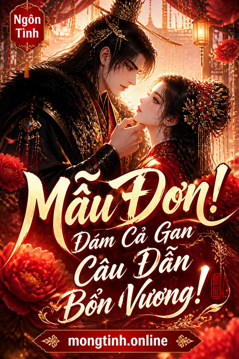 Mẫu Đơn! Dám Cả Gan Câu Dẫn Bổn Vương!