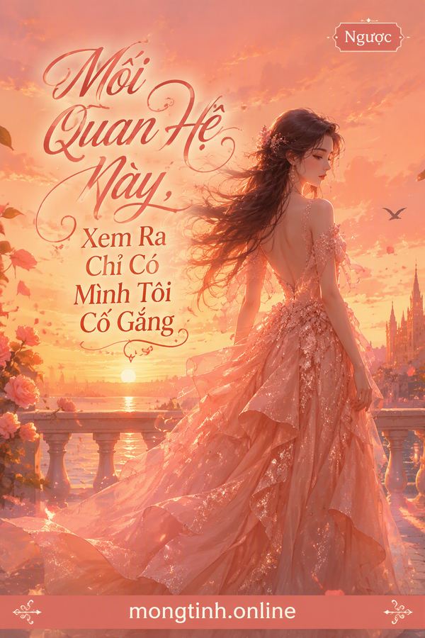 Mối Quan Hệ Này, Xem Ra Chỉ Có Mình Tôi Cố Gắng