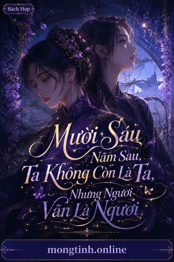 Mười Sáu Năm Sau, Ta Không Còn Là Ta, Nhưng Ngươi Vẫn Là Ngươi