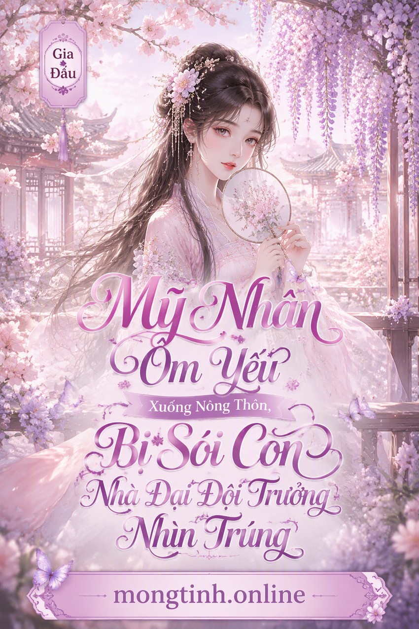 Mỹ Nhân Ốm Yếu Xuống Nông Thôn, Bị Sói Con Nhà Đại Đội Trưởng Nhìn Trúng