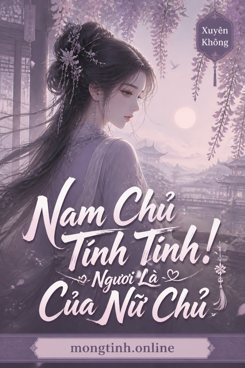 Nam Chủ Tỉnh Tỉnh! Ngươi Là Của Nữ Chủ