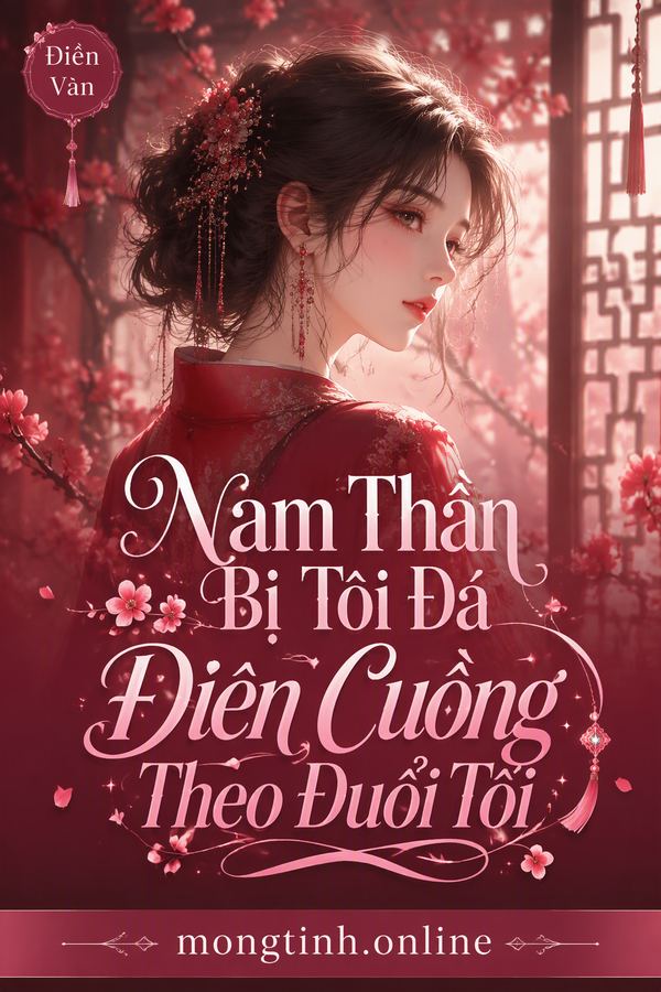 Nam Thần Bị Tôi Đá Điên Cuồng Theo Đuổi Tôi