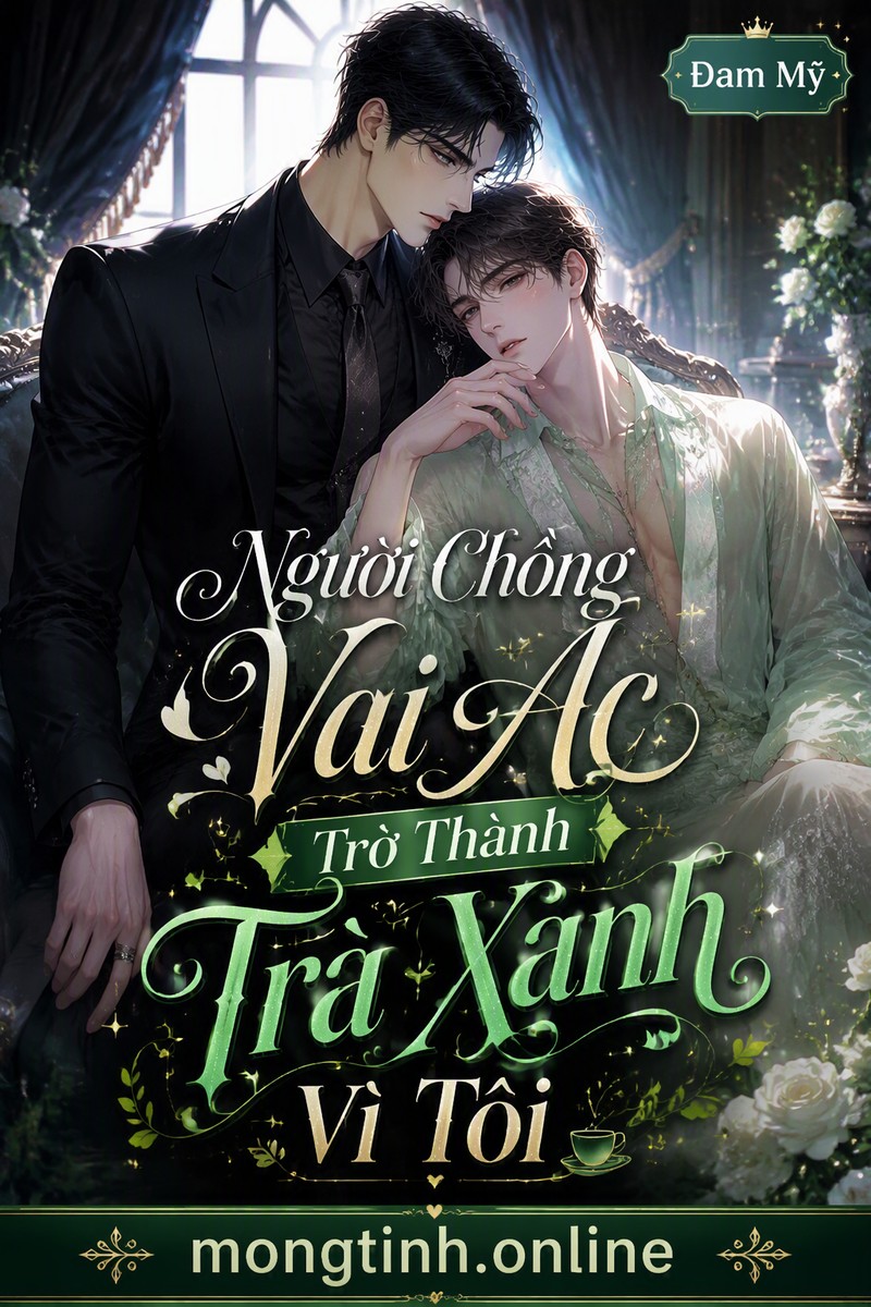 Người Chồng Vai Ác Trở Thành Trà Xanh Vì Tôi