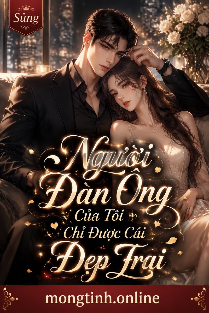 Người Đàn Ông Của Tôi Chỉ Được Cái Đẹp Trai