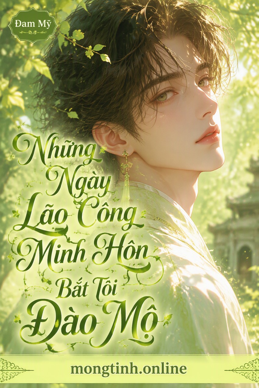 Những Ngày Lão Công Minh Hôn Bắt Tôi Đào Mộ