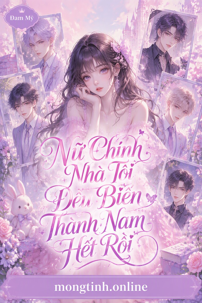 Nữ Chính Nhà Tôi Đều Biến Thành Nam Hết Rồi