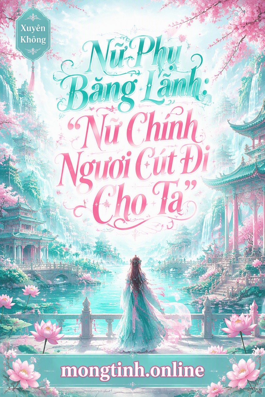 Nữ Phụ Băng Lãnh: ''Nữ Chính Ngươi Cút Đi Cho Ta''