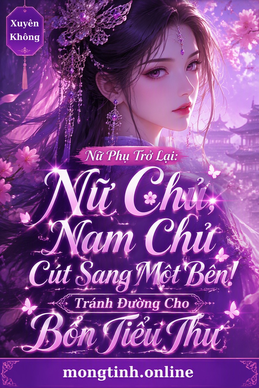 Nữ Phụ Trở Lại: Nữ Chủ, Nam Chủ Cút Sang Một Bên! Tránh Đường Cho Bổn Tiểu Thư