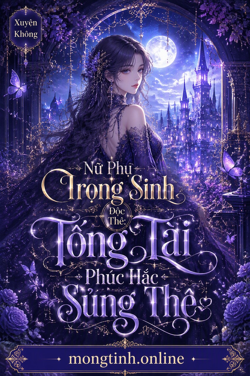 Nữ Phụ Trọng Sinh Độc Thê: Tổng Tài Phúc Hắc Sủng Thê