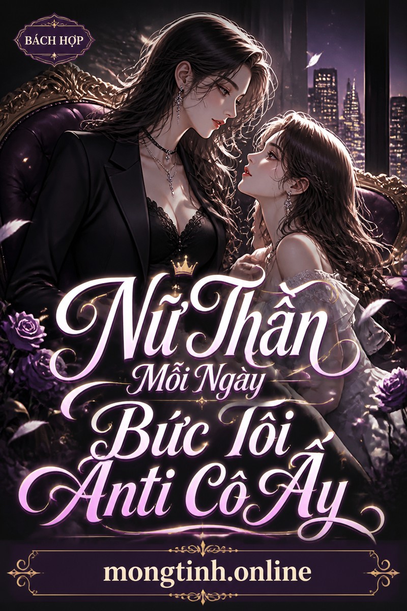 Nữ Thần Mỗi Ngày Bức Tôi Anti Cô Ấy