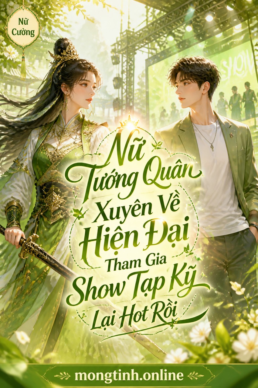 Nữ Tướng Quân Xuyên Về Hiện Đại Tham Gia Show Tạp Kỹ Lại Hot Rồi