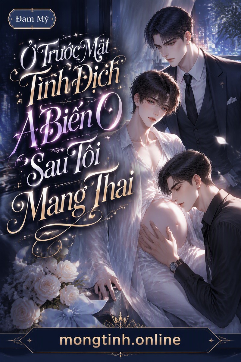 Ở Trước Mặt Tình Địch A Biến O Sau Tôi Mang Thai