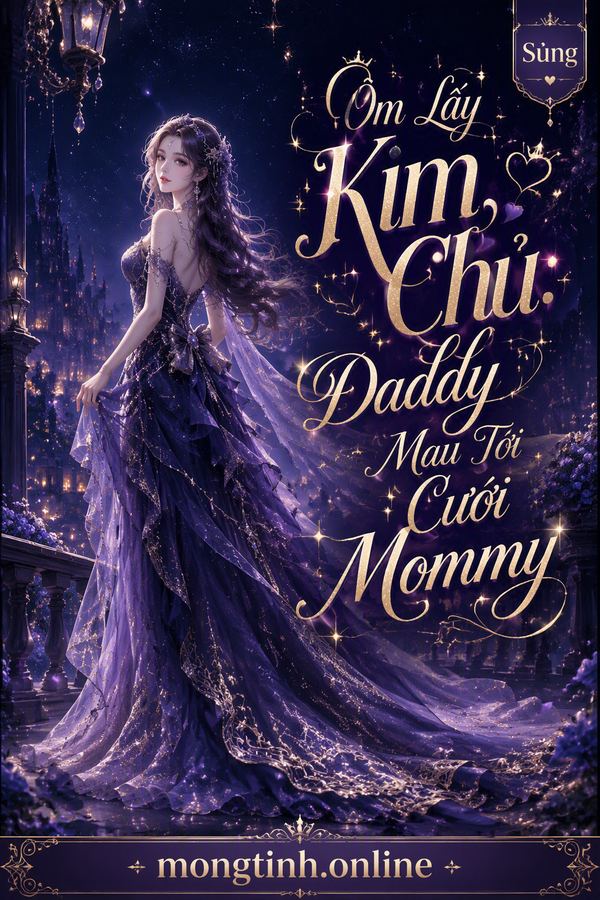 Ôm Lấy Kim Chủ: Daddy Mau Tới Cưới Mommy