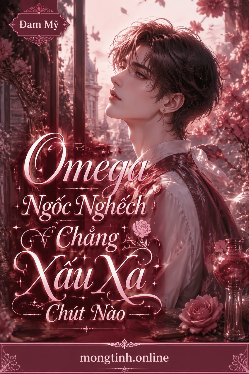 Omega Ngốc Nghếch Chẳng Xấu Xa Chút Nào
