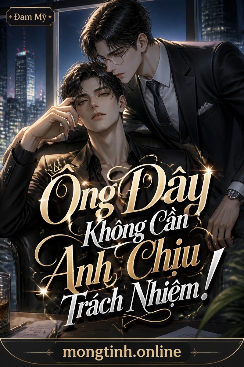Ông Đây Không Cần Anh Chịu Trách Nhiệm!