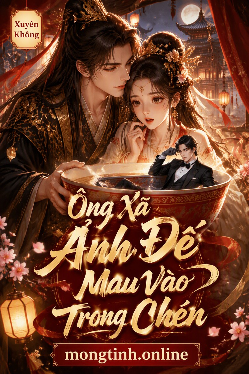 Ông Xã Ảnh Đế Mau Vào Trong Chén
