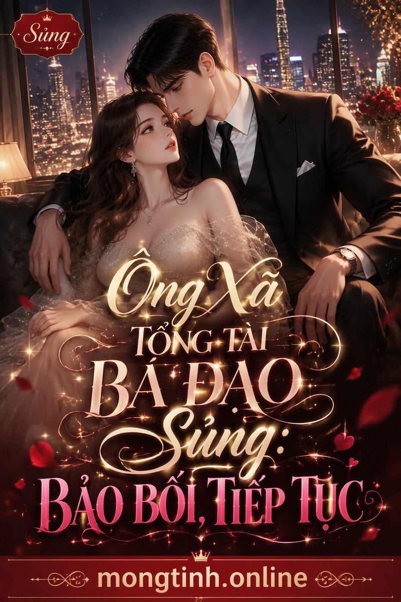 Ông Xã Tổng Tài Bá Đạo Sủng: Bảo Bối, Tiếp Tục