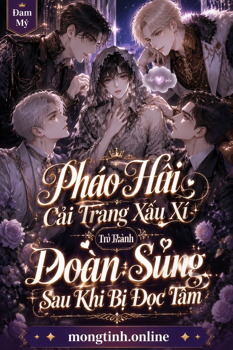 Pháo Hôi Cải Trang Xấu Xí Trở Thành Đoàn Sủng Sau Khi Bị Đọc Tâm