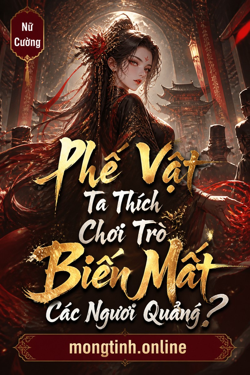 Phế Vật Ta Thích Chơi Trò Biến Mất Các Ngươi Quản?