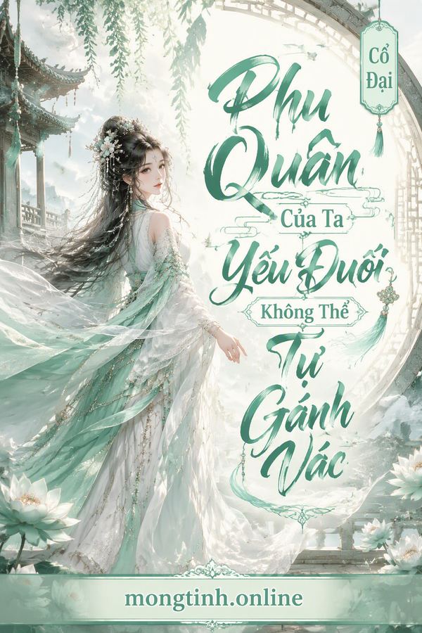 Phu Quân Của Ta Yếu Đuối Không Thể Tự Gánh Vác