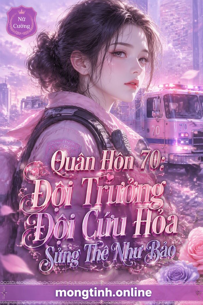 Quân Hôn 70: Đội Trưởng Đội Cứu Hỏa Sủng Thê Như Bảo