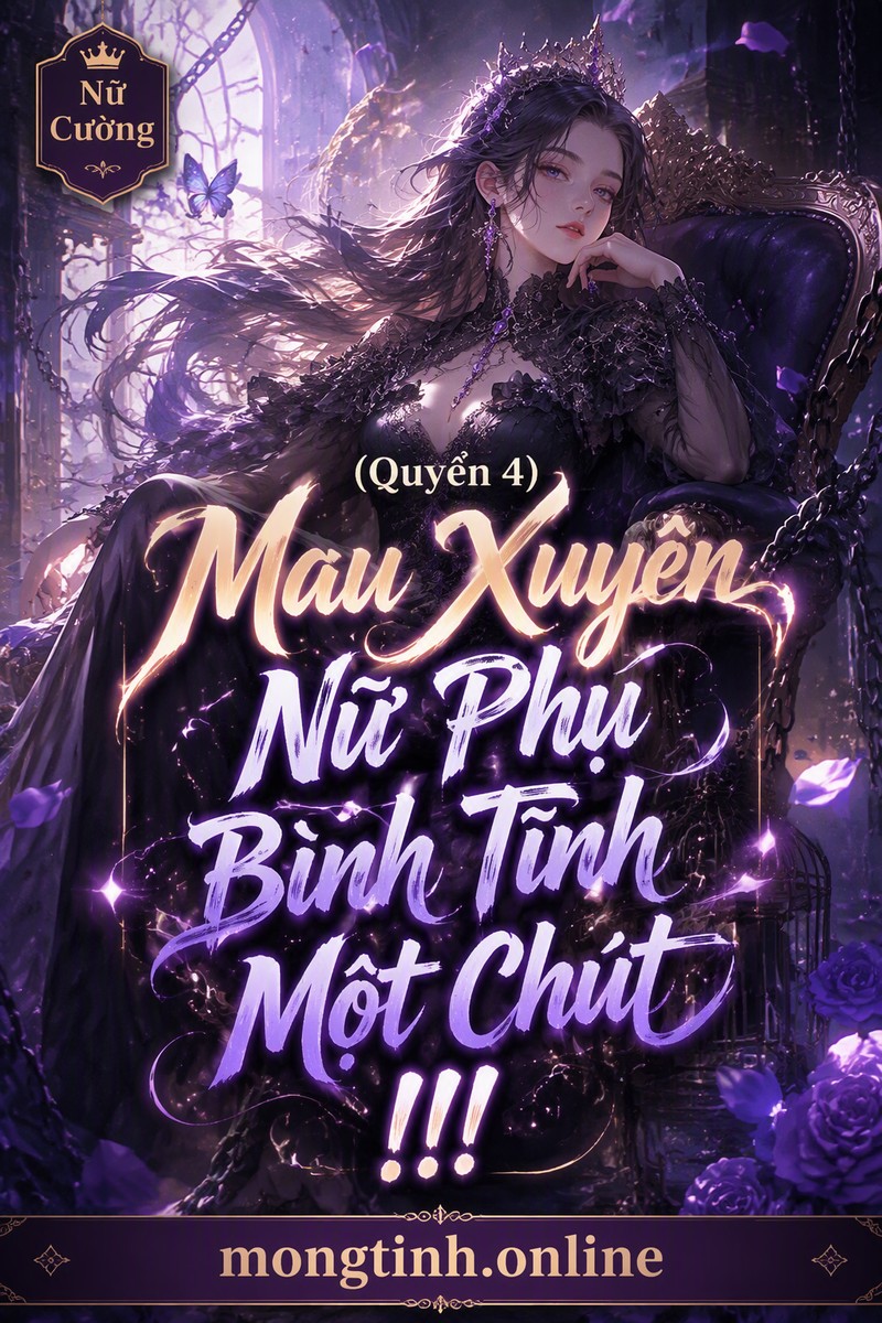 (Quyển 4) Mau Xuyên Nữ Phụ Bình Tĩnh Một Chút !!!