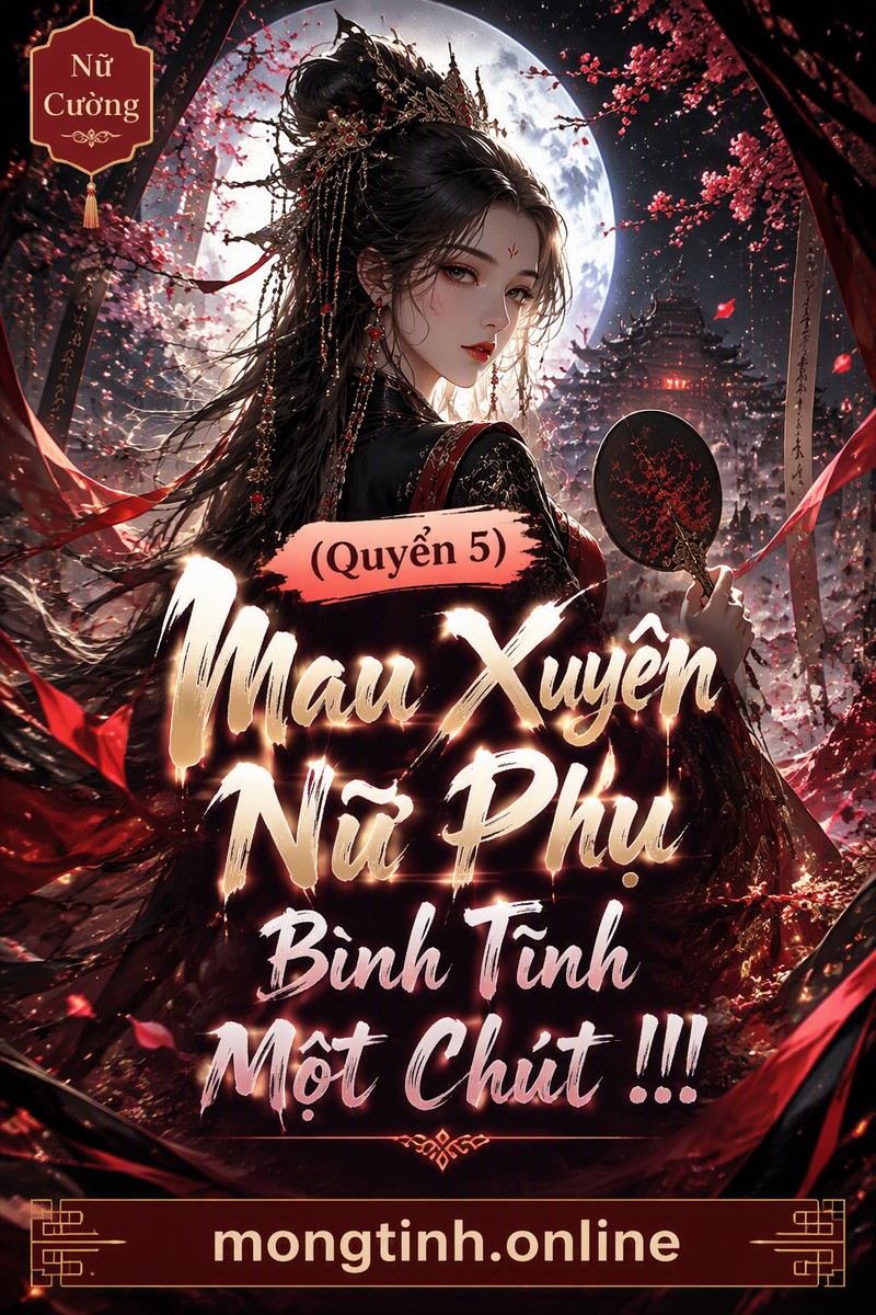 (Quyển 5) Mau Xuyên Nữ Phụ Bình Tĩnh Một Chút !!!