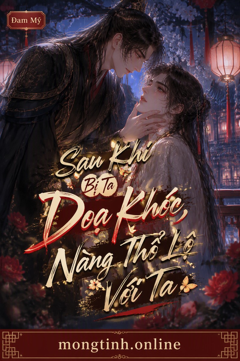 Sau Khi Bị Ta Doạ Khóc, Nàng Thổ Lộ Với Ta