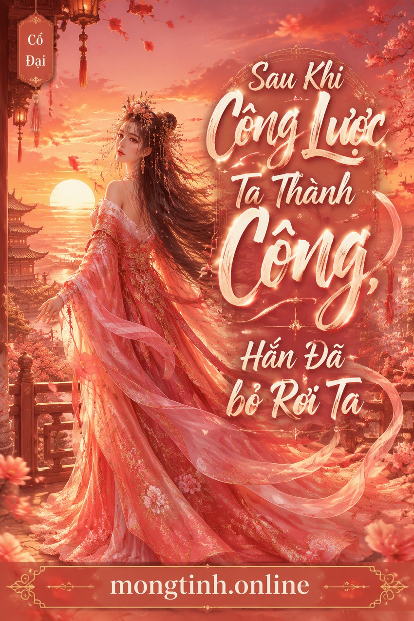 Sau Khi Công Lược Ta Thành Công, Hắn Đã bỏ Rơi Ta