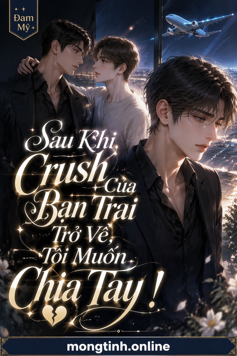 Sau Khi Crush Của Bạn Trai Trở Về, Tôi Muốn Chia Tay!