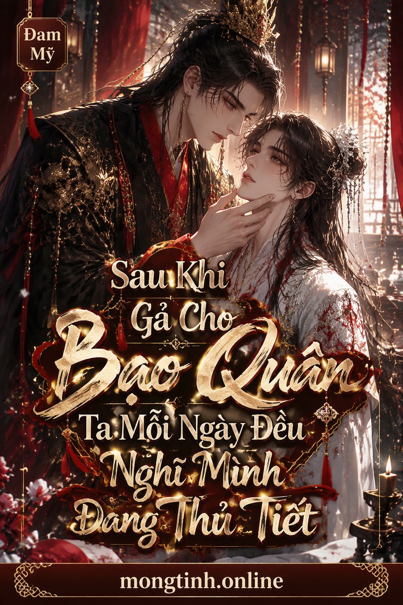 Sau Khi Gả Cho Bạo Quân Ta Mỗi Ngày Đều Nghĩ Mình Đang Thủ Tiết