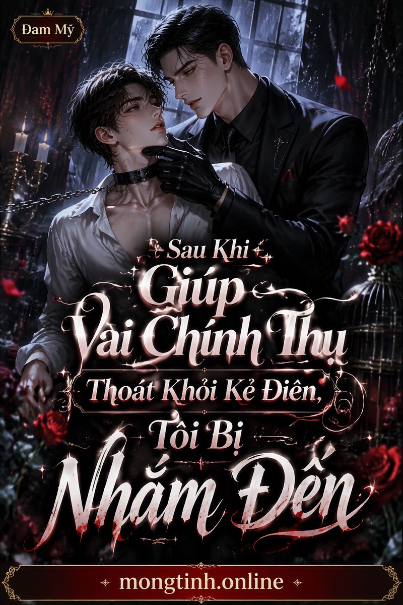 Sau Khi Giúp Vai Chính Thụ Thoát Khỏi Kẻ Điên, Tôi Bị Nhắm Đến