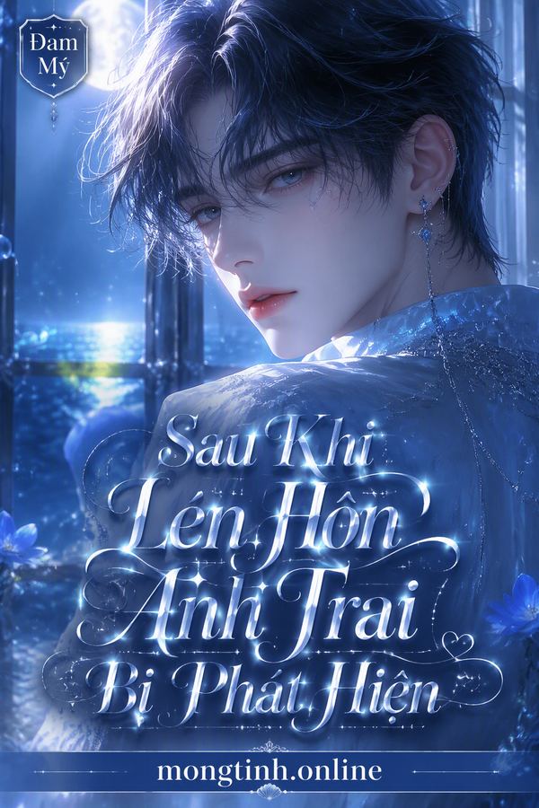 Sau Khi Lén Hôn Anh Trai Bị Phát Hiện