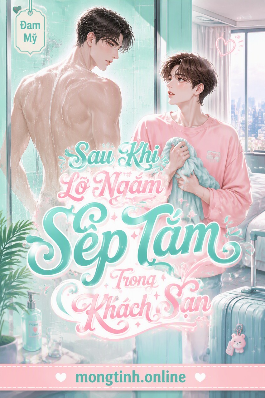 Sau Khi Lỡ Ngắm Sếp Tắm Trong Khách Sạn