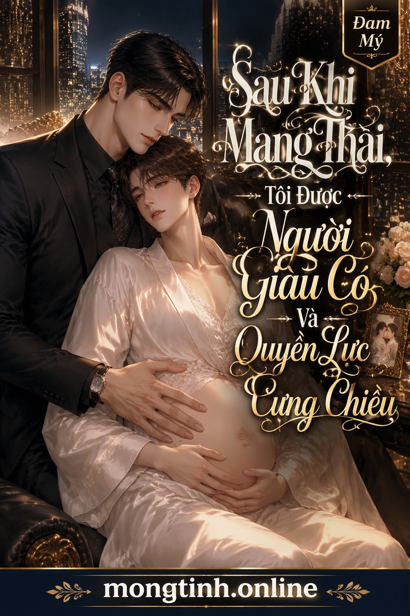 Sau Khi Mang Thai, Tôi Được Người Giàu Có Và Quyền Lực Cưng Chiều