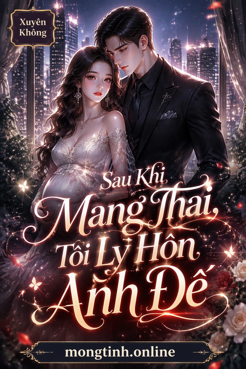Sau Khi Mang Thai, Tôi Ly Hôn Ảnh Đế