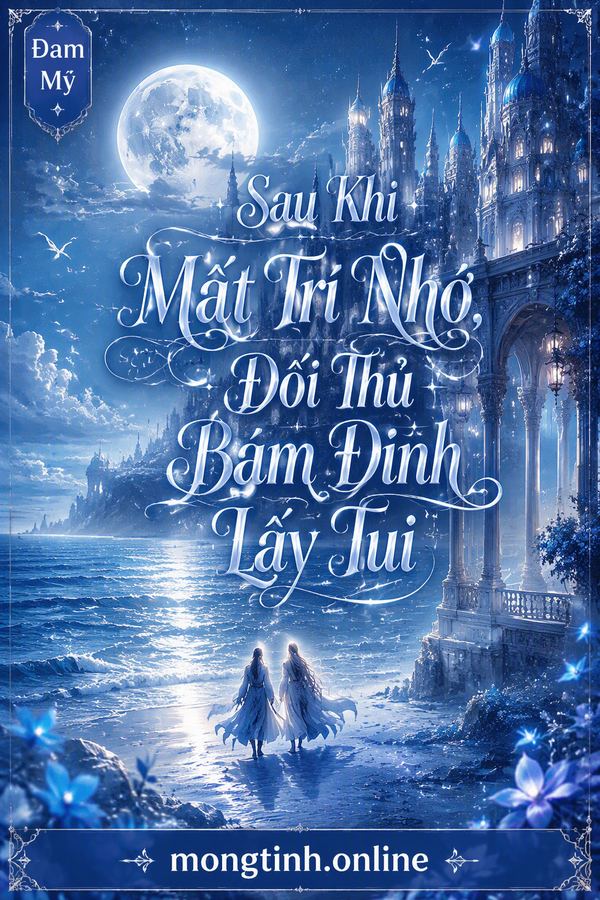 Sau Khi Mất Trí Nhớ, Đối Thủ Bám Dính Lấy Tui