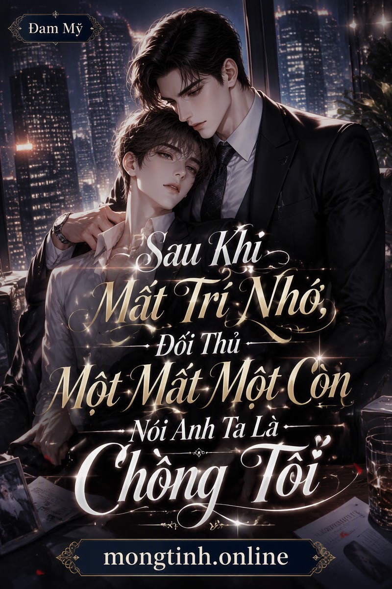Sau Khi Mất Trí Nhớ, Đối Thủ Một Mất Một Còn Nói Anh Ta Là Chồng Tôi