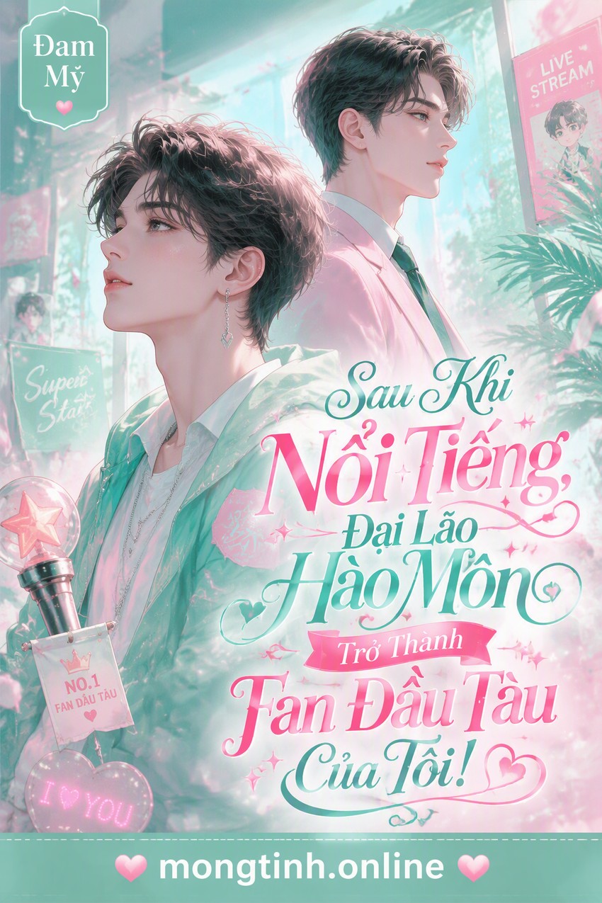 Sau Khi Nổi Tiếng, Đại Lão Hào Môn Trở Thành Fan Đầu Tàu Của Tôi!