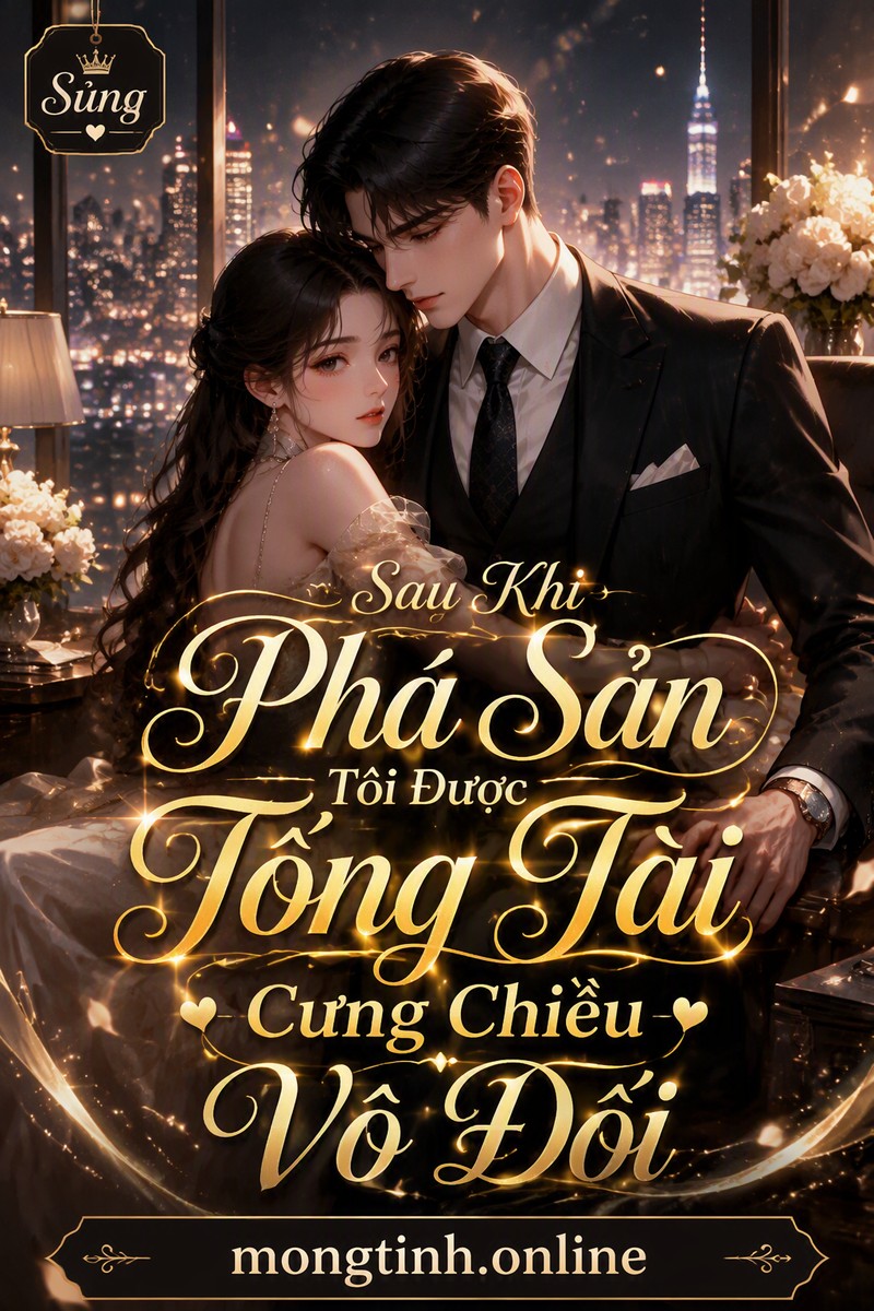 Sau Khi Phá Sản Tôi Được Tổng Tài Cưng Chiều Vô Đối