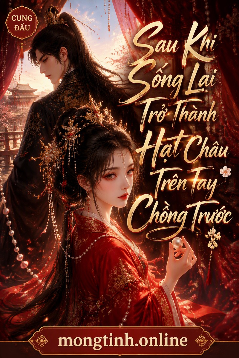 Sau Khi Sống Lại Trở Thành Hạt Châu Trên Tay Chồng Trước