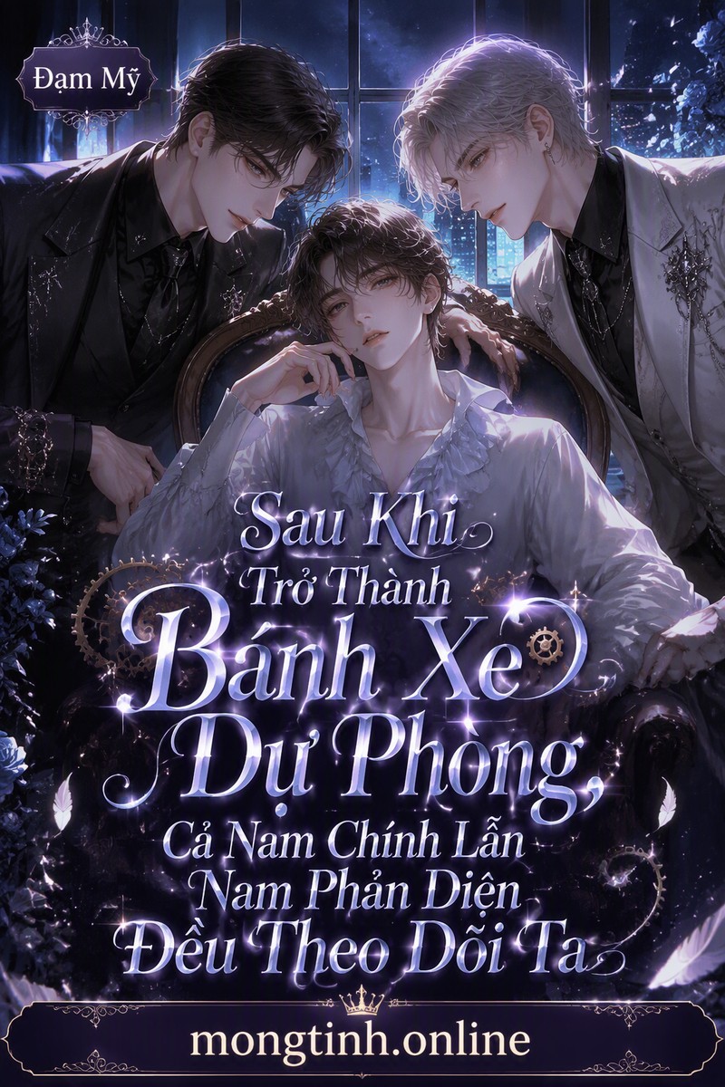 Sau Khi Trở Thành Bánh Xe Dự Phòng, Cả Nam Chính Lẫn Nam Phản Diện Đều Theo Dõi Ta