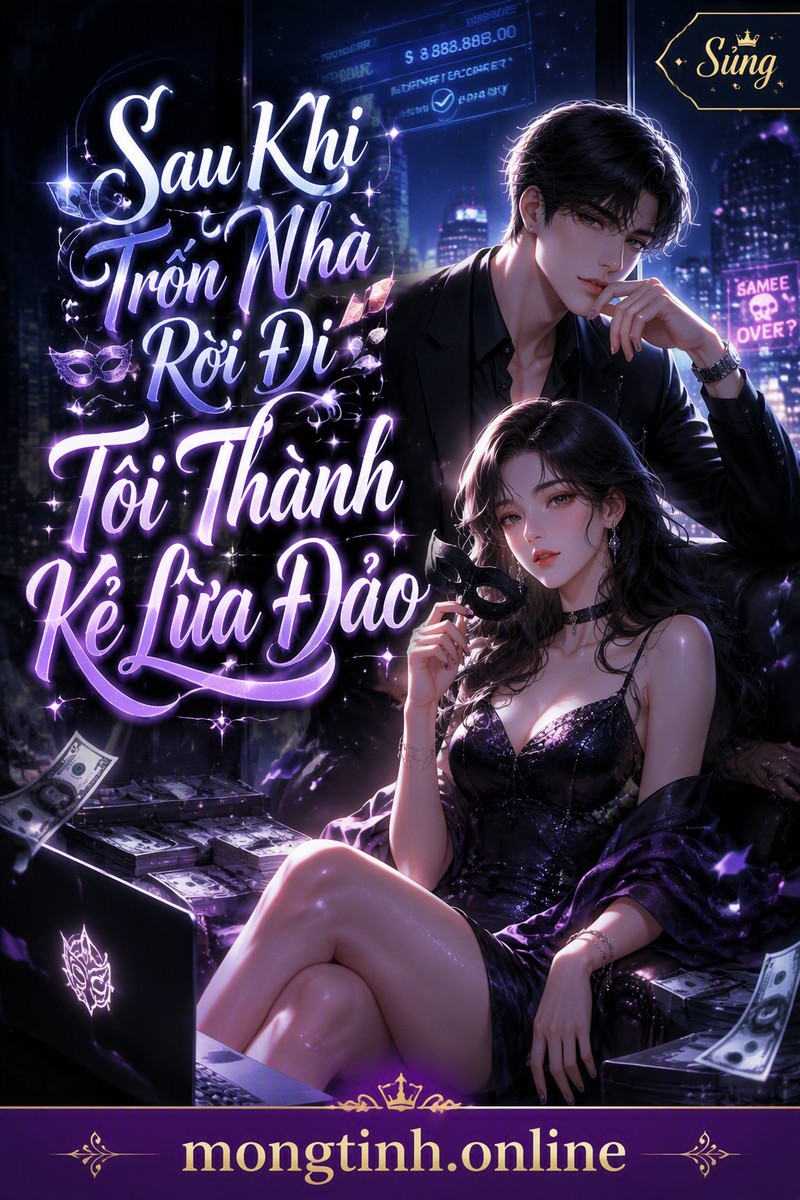 Sau Khi Trốn Nhà Rời Đi Tôi Thành Kẻ Lừa Đảo