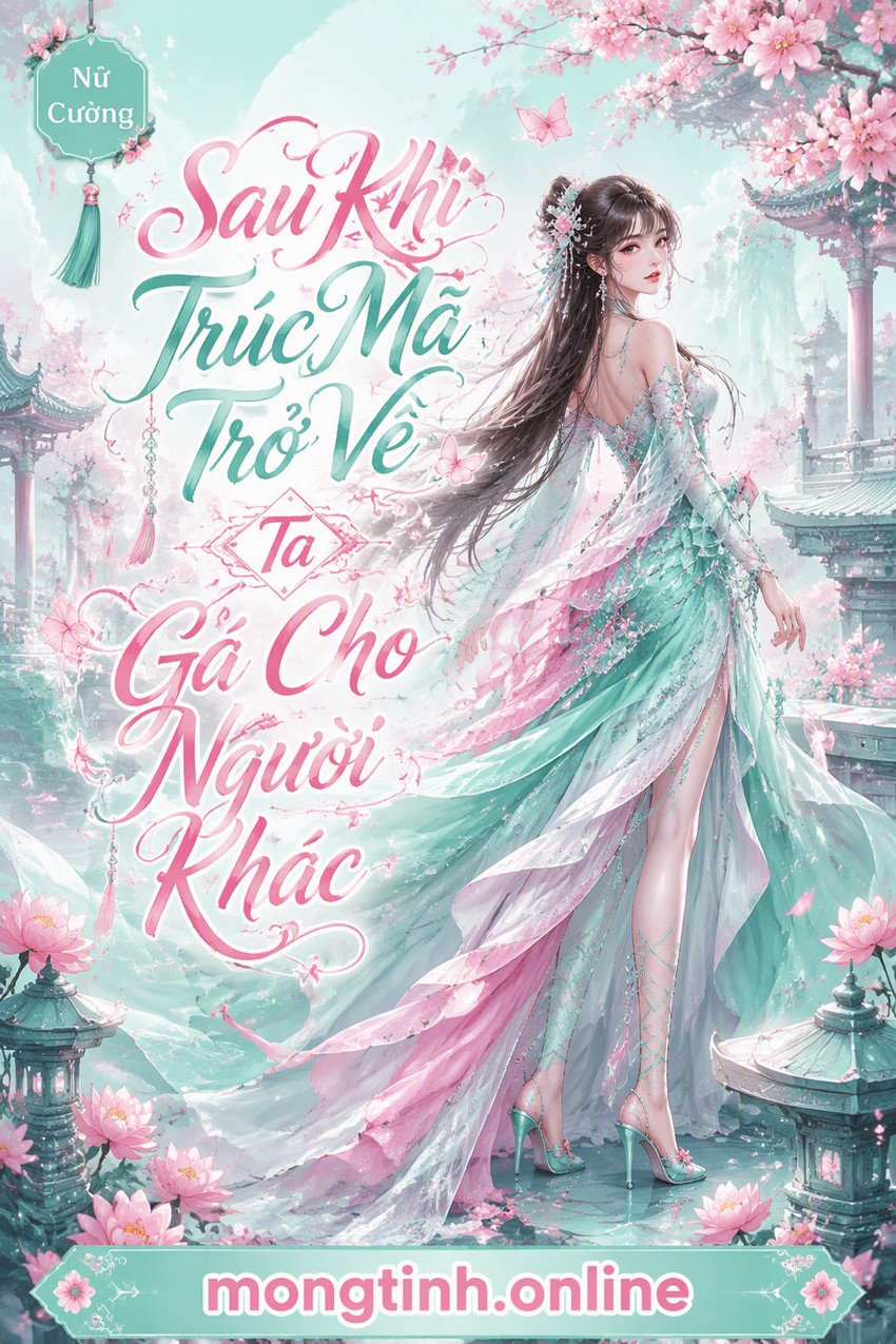 Sau Khi Trúc Mã Trở Về Ta Gả Cho Người Khác