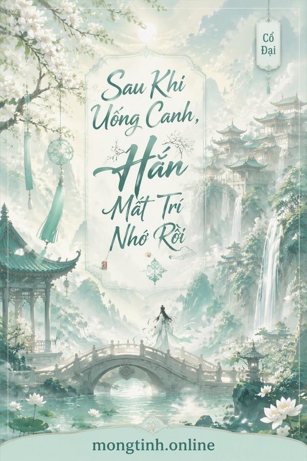 Sau Khi Uống Canh, Hắn Mất Trí Nhớ Rồi