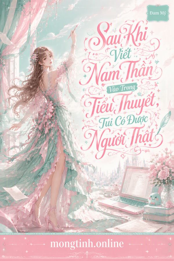 Sau Khi Viết Nam Thần Vào Trong Tiểu Thuyết, Tui Có Được Người Thật