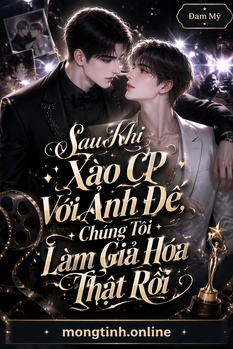 Sau Khi Xào CP Với Ảnh Đế, Chúng Tôi Làm Giả Hóa Thật Rồi