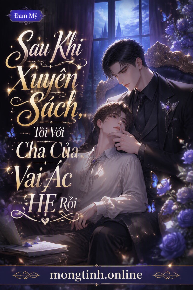 Sau Khi Xuyên Sách, Tôi Với Cha Của Vai Ác HE Rồi