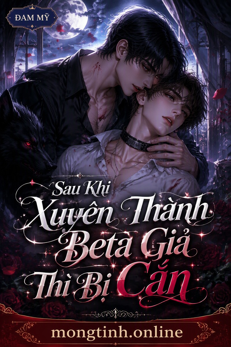 Sau Khi Xuyên Thành Beta Giả Thì Bị Cắn