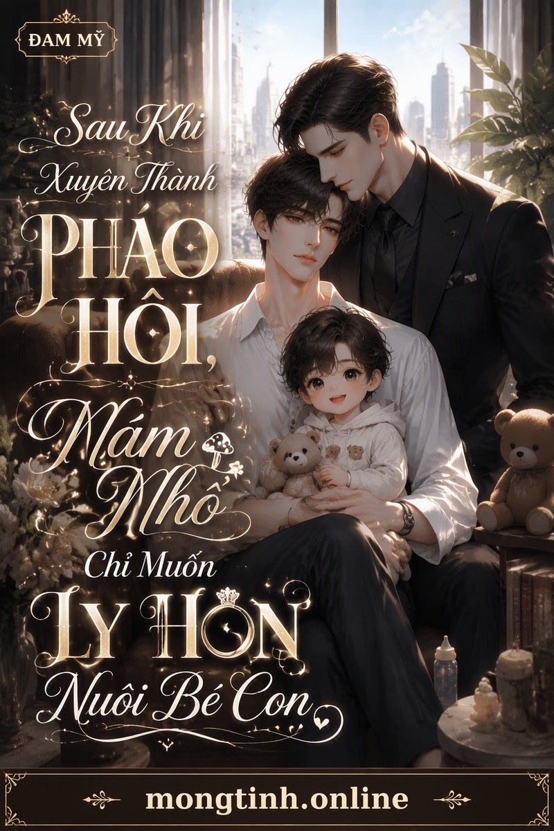 Sau Khi Xuyên Thành Pháo Hôi, Nấm Nhỏ Chỉ Muốn Ly Hôn Nuôi Bé Con